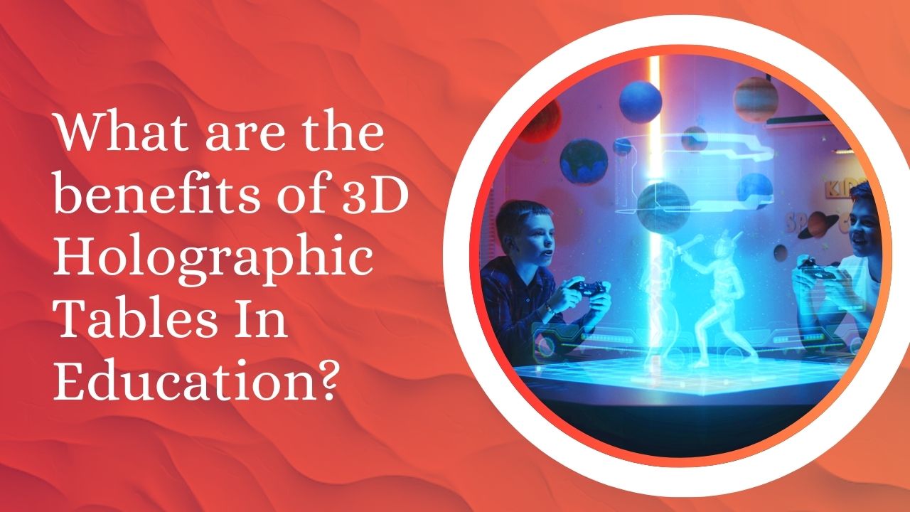 How to Use a 3D Holographic Table In Education? – A Beginner’s Guide