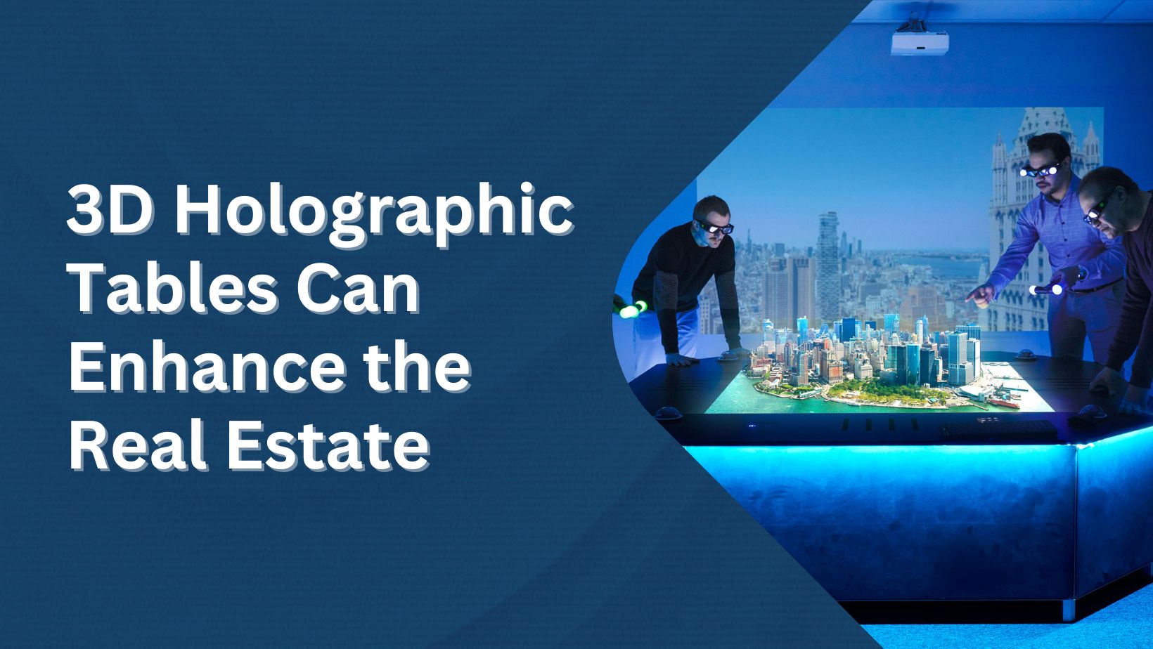 How 3D Holographic Table Can Enhance the Real Estate Buying Experience?