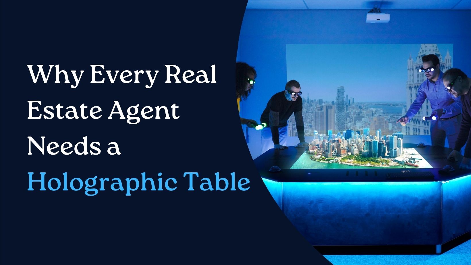 Why Does Every Real Estate Agent Need a Holographic Table?